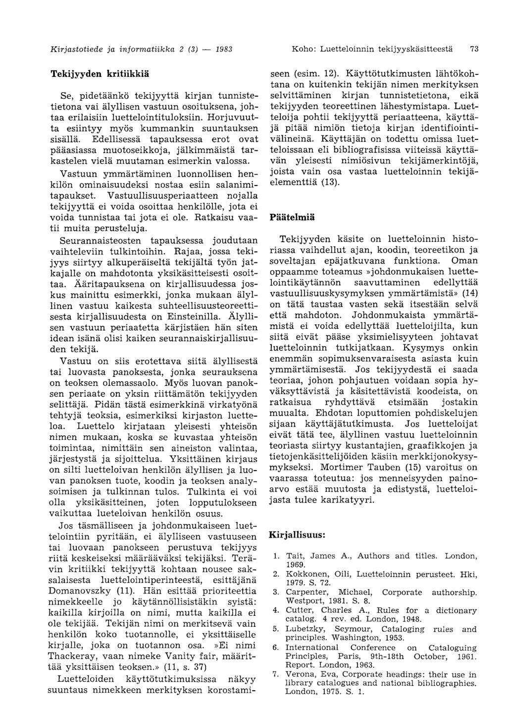 Kirjastotiede ja informatiikka 2 (3) 1983 Koho: Luetteloinnin tekijyyskäsitteestä 73 Tekijyyden kritiikkiä Se, pidetäänkö tekijyyttä kirjan tunnistetietona vai älyllisen vastuun osoituksena, johtaa