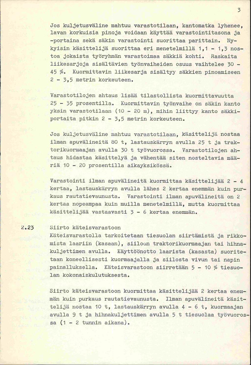 Jos kul,jetusväline mahtuu varastotilaan, kantomatka lyhenee, lavan korkuisia pinoja voidaan käyttää varastointitasona ja -portaina sekä säkin varastointi suorittaa parittain.