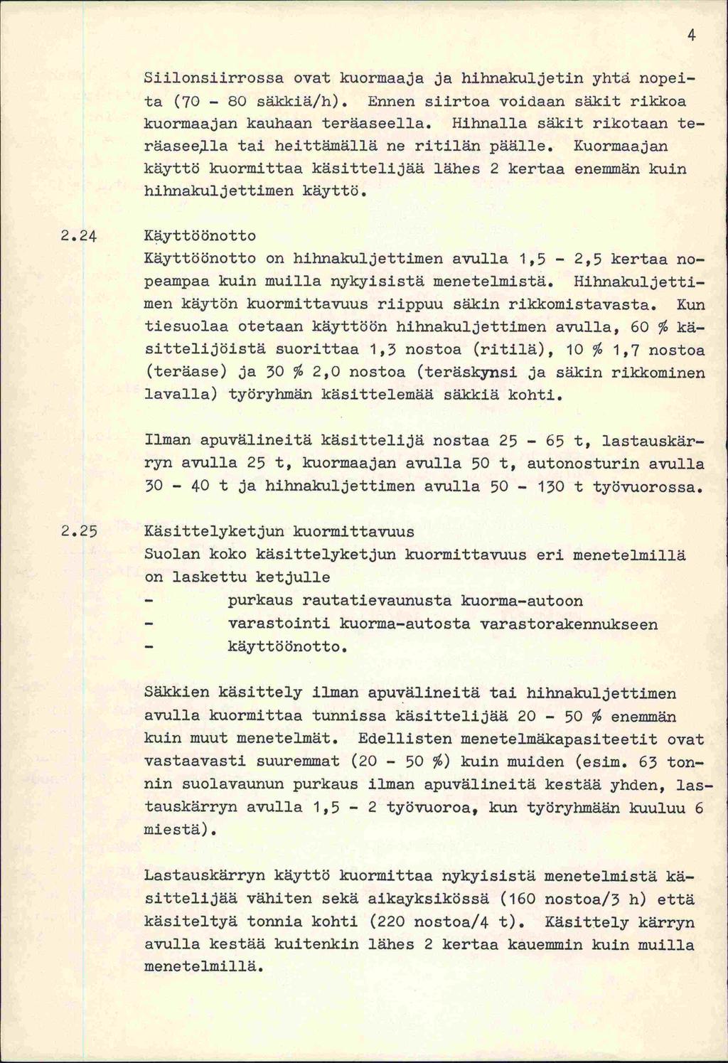 Siilonsiirrossa ovat kuormaaja ja hihnakuljetin yhtä nopeita (70-80 säkkiä/h). Ennen siirtoa voidaan säkit rikkoa kuormaajan kauhaan teräaseella.