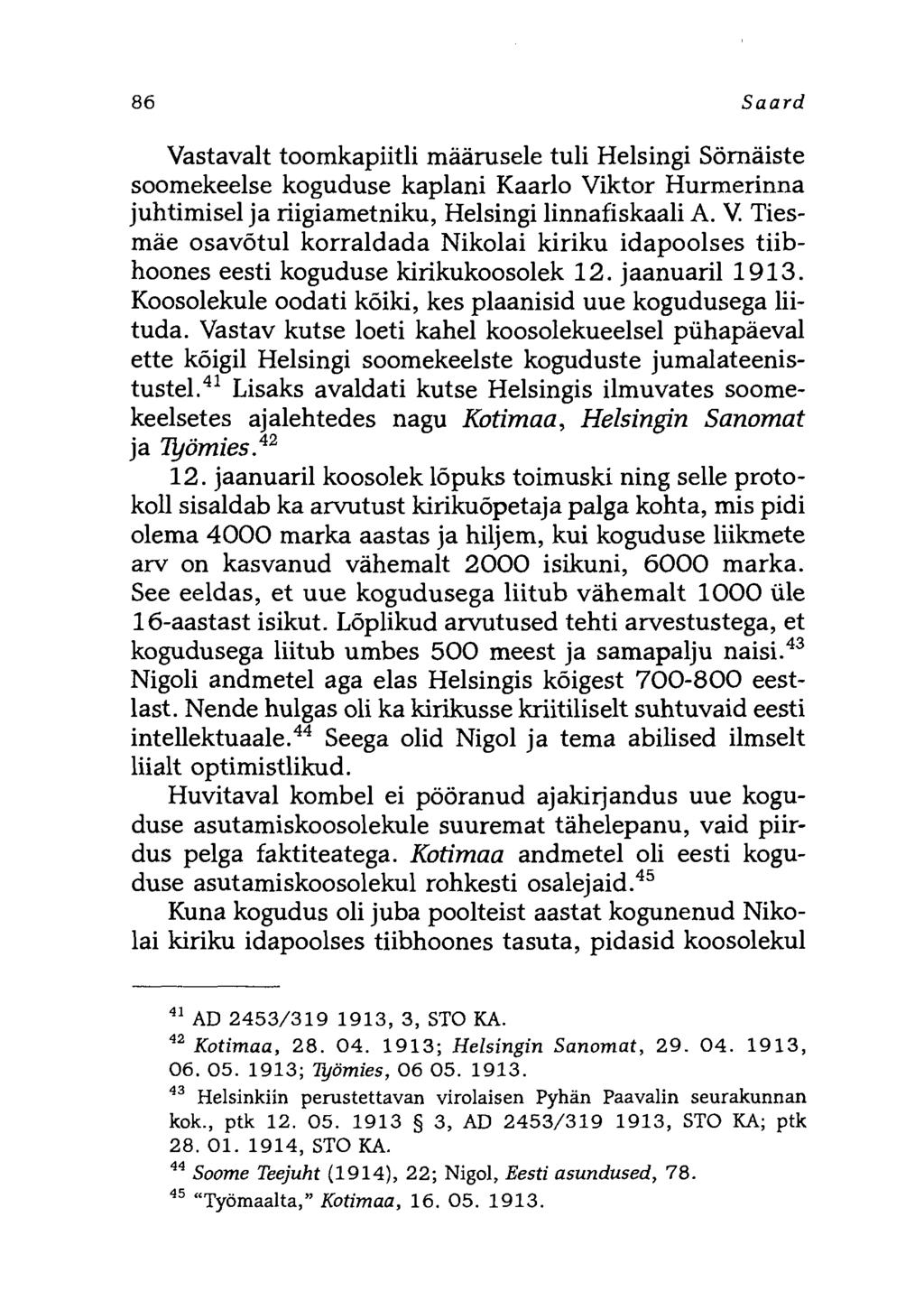 86 Saard Vastavalt toomkapiitli määrusele tuli Helsingi Sömäiste soomekeelse koguduse kaplani Kaarlo Viktor Hurmerinna juhtimisel ja riigiametniku, Helsingi linnafiskaali A. V. Tiesmäe osavõtul korraldada Nikolai kiriku idapoolses tiibhoones eesti koguduse kirikukoosolek 12.
