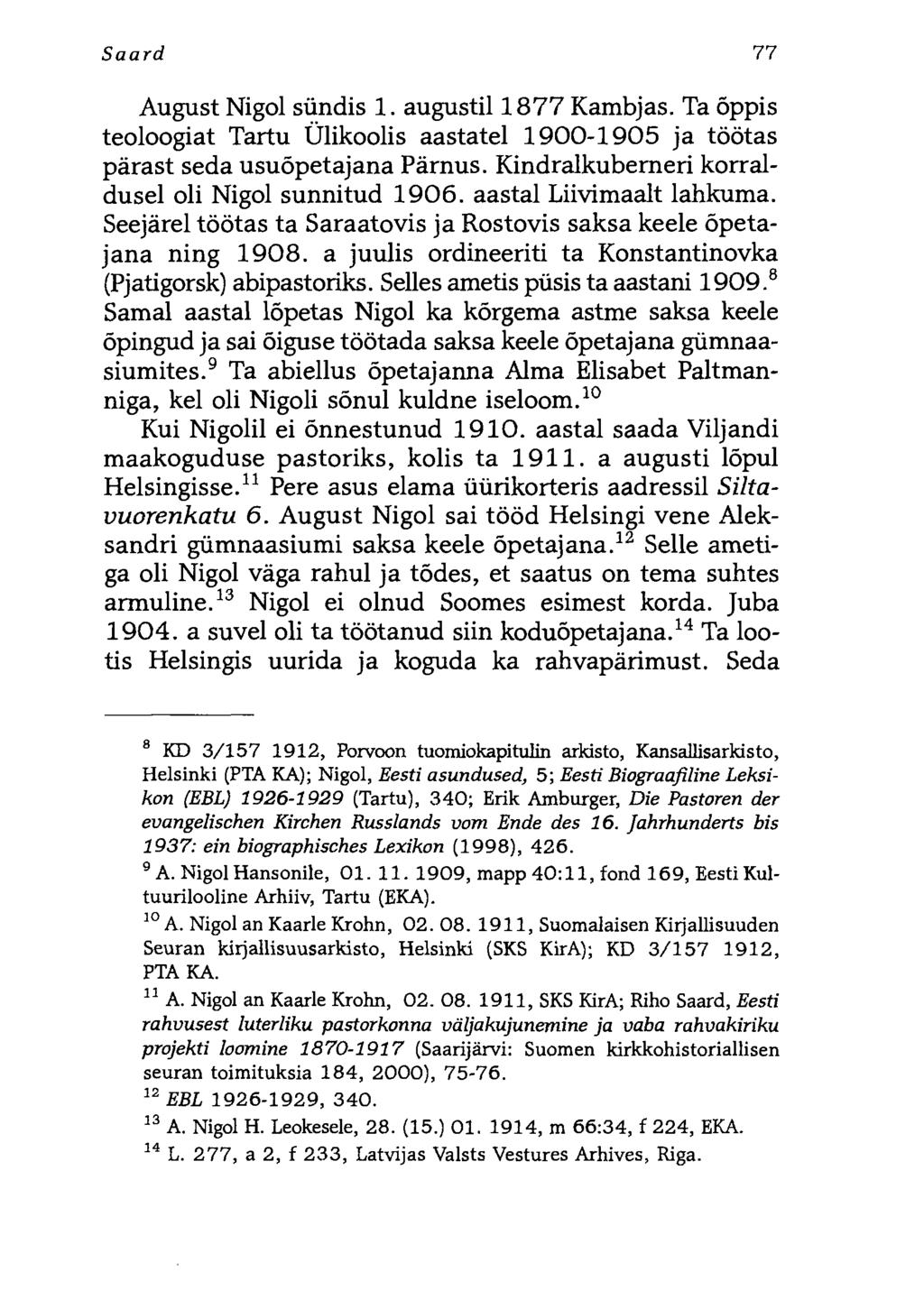 Saard 77 August Nigol sündis 1. augustil 1877 Kambjas. Ta õppis teoloogiat Tartu Ülikoolis aastatel 1900-1905 ja töötas pärast seda usuõpetajana Pärnus.