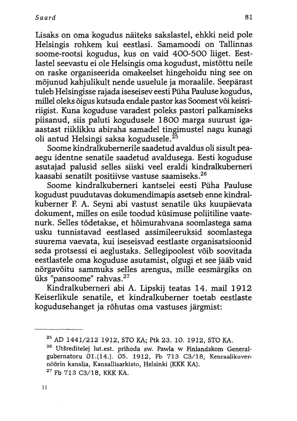 Saard 81 Lisaks on oma kogudus näiteks sakslastel, ehkki neid pole Helsingis rohkem kui eestlasi. Samamoodi on Tallinnas soome-rootsi kogudus, kus on vaid 400-500 liiget.