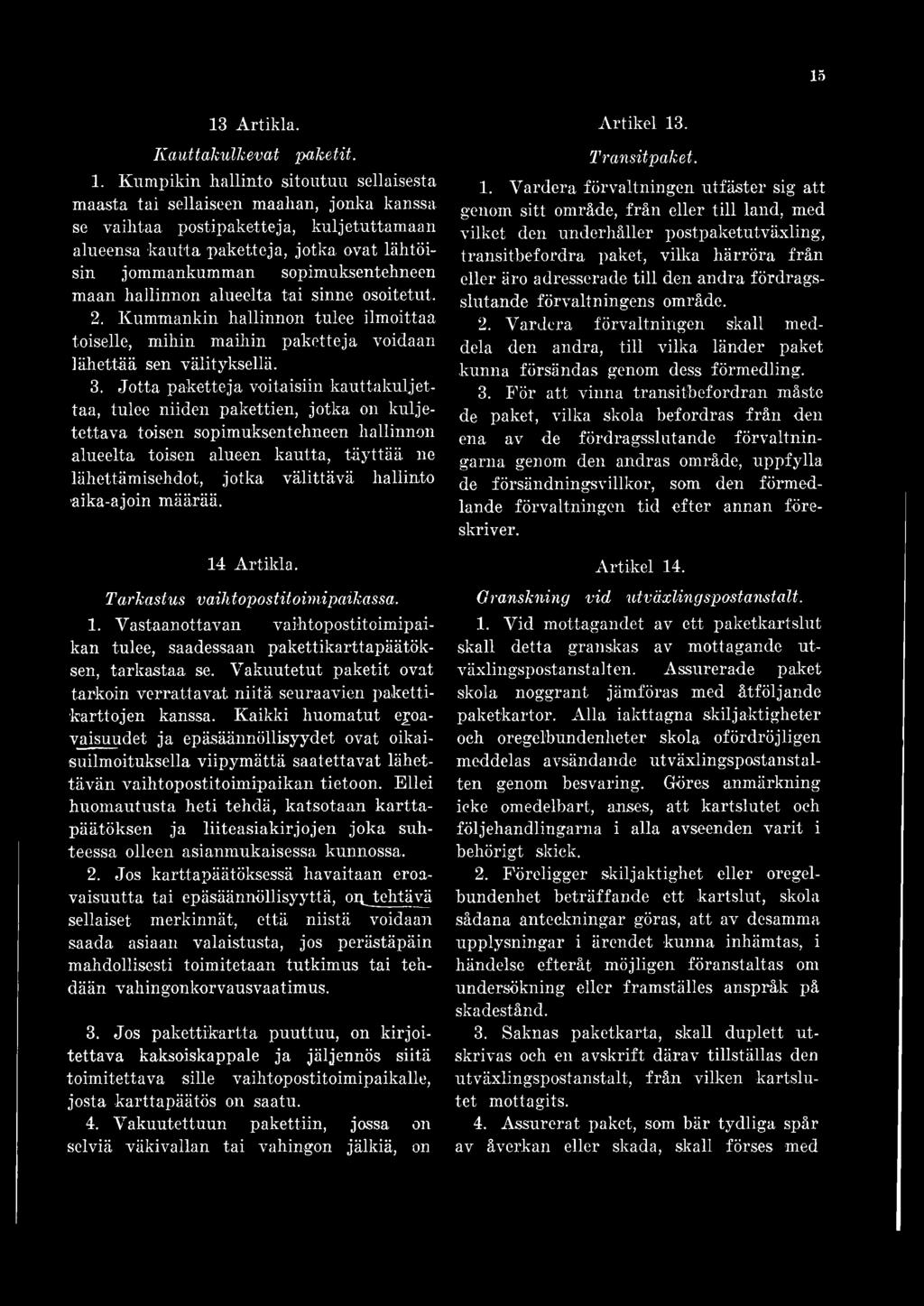 hallinto aika-ajoin määrää. 14 Artikla. T arkastus vaihtopostitoim ipaikassa. 1. Vastaanottavan vaihtopostitoimipaikan tulee, saadessaan pakettikarttapäätöksen, tarkastaa se.