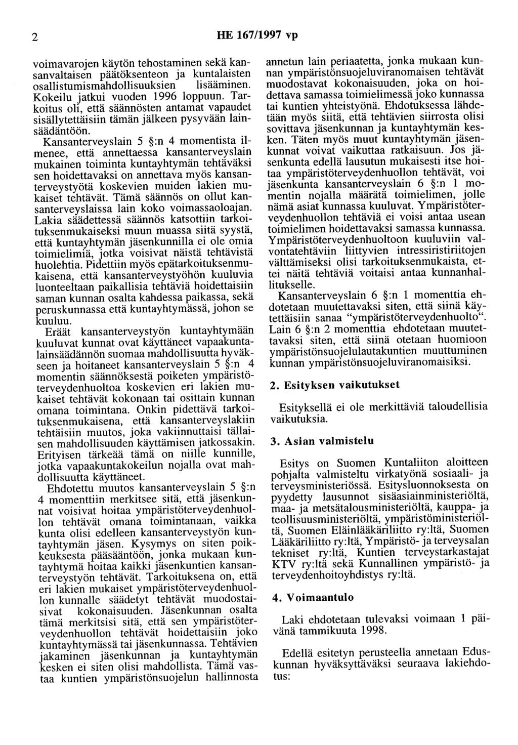 2 HE 167/1997 vp voimavarojen käytön tehostaminen sekä kansanvaltaisen päätöksenteon ja kuntalaisten osallistumismahdollisuuksien lisääminen. Kokeilu jatkui vuoden 1996 loppuun.