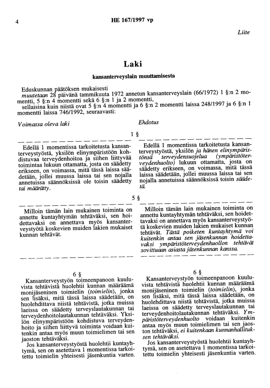 4 HE 167/1997 vp Liite Laki kansanterveyslain muuttamisesta Eduskunnan päätöksen mukaisesti muutetaan 28 päivänä tammikuuta 1972 annetun kansanterveyslain (66/1972) 1 :n 2 momentti, 5 :n 4 momentti