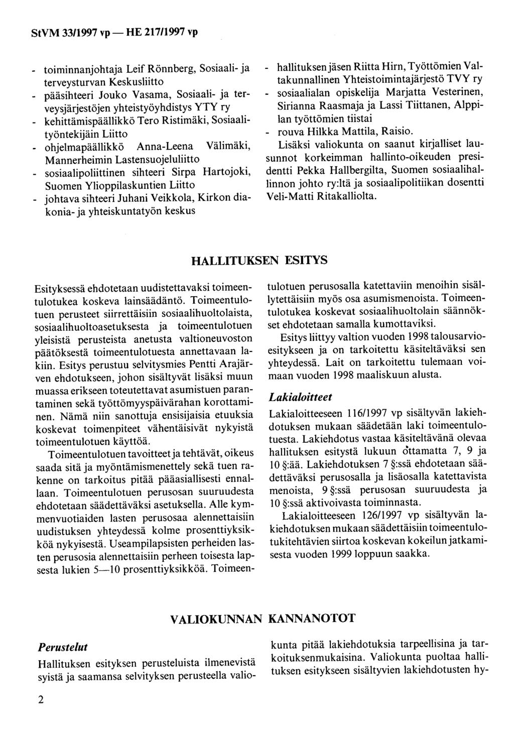 - toiminnanjohtaja Leif Rönnberg, Sosiaali- ja terveysturvan Keskusliitto - pääsihteeri Jouko Vasama, Sosiaali- ja terveysjärjestöjen yhteistyöyhdistys YTY ry - kehittämispäällikkö Tero Ristimäki,