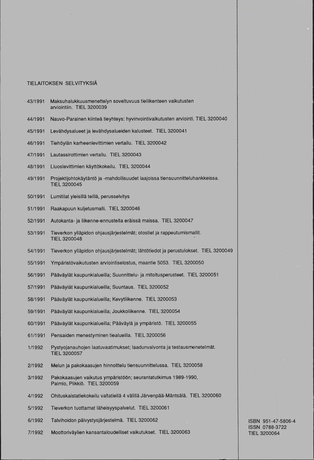 TIELAITOKSEN SELVITYKSIÄ 43/1 991 Maksuhalukkuusmenettelyn soveltuvu us tieliikenteen vaikutusten arviointiin. TIEL 3200039 44/1991 Nauvo-Parainen kiinteä tieyhteys: hyvinvointivaikutusten arviointi.