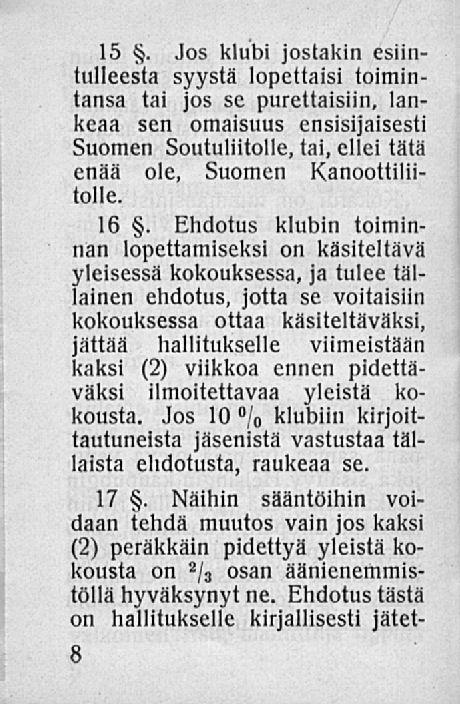 15. Jos klubi jostakin esiintulleesta syystä lopettaisi toimintansa tai jos se purettaisiin, lankeaa sen omaisuus ensisijaisesti Suomen Soutuliitolle, tai, ellei tätä enää ole, Suomen