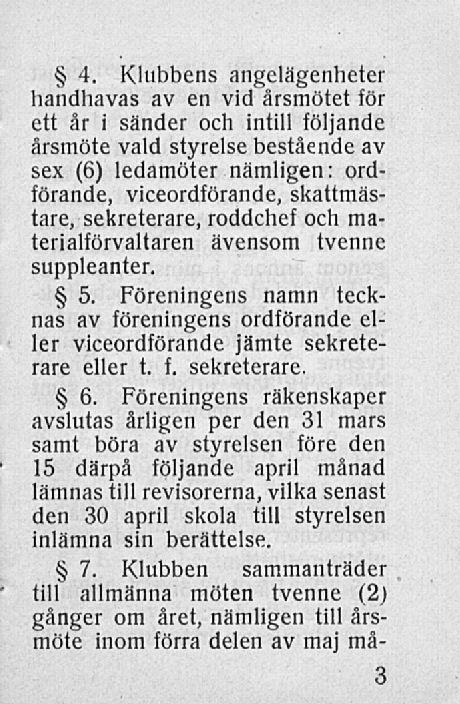4. Klubbens angelägenheter handhavas av en vid årsmötet för ett år i sänder och intill följande årsmöte vald styrelse bestående av sex (6) ledamöter nämligen: ordförande, viceordförande,