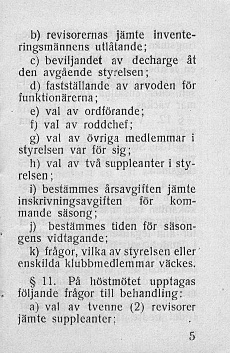 b) revisorernas jämte inventeringsmännens utlåtande; c) beviljandet av decharge åt den avgående styrelsen ; d) fastställande funktionärerna; av arvoden för e) val av ordförande; f) val av roddchef;