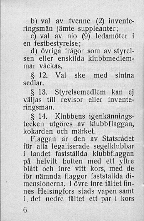 b) val av tvenne (2) inventeringsmän jämte suppleanter; c) val av nio (9) ledamöter i en festbestyrelse; d) övriga frågor som av styrelsen eller enskilda klubbmedlemmar väckas. 12.
