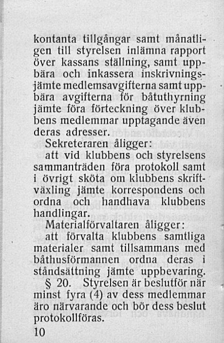 kontanta tillgångar samt månatligen till styrelsen inlämna rapport över kassans ställning, samt uppbära och inkassera inskrivningsjämte medlemsavgifterna samt uppbära avgifterna för båtuthyrning