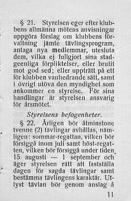 1 21. Styrelsen egcr efter klubbens allmänna mötens anvisningar uppgöra förslag om klubbens förvaltning jämte tävlingsprogram, antaga nya medlemmar, utesluta dem, vilka ej fullgjort sina stadgeenliga