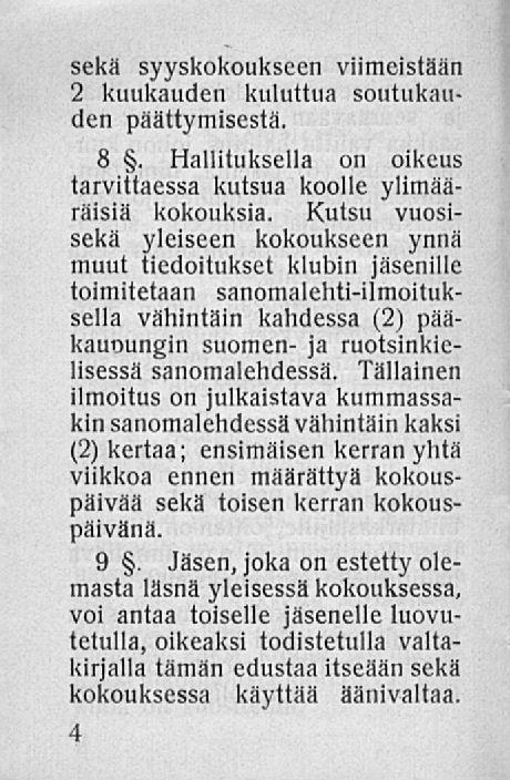 sekä syyskokoukseen viimeistään 2 kuukauden kuluttua soutukauden päättymisestä. 8. Hallituksella on oikeus tarvittaessa kutsua koolle ylimääräisiä kokouksia.