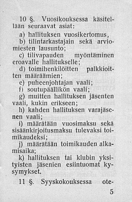 10. Vuosikouksessa käsitellään seuraavat asiat: a) hallituksen vuosikertomus, b) tilintarkastajain sekä arviomiesten lausunto; c) tilivapauden myöntäminen eroavalle hallitukselle; d)