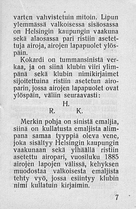 varten vahvistetuin mitoin. Lipun ylemmässä valkoisessa sisäosassa on Helsingin kaupungin vaakuna sekä alaosassa pari ristiin asetettuja airoja, airojen lapapuolet ylöspäin.