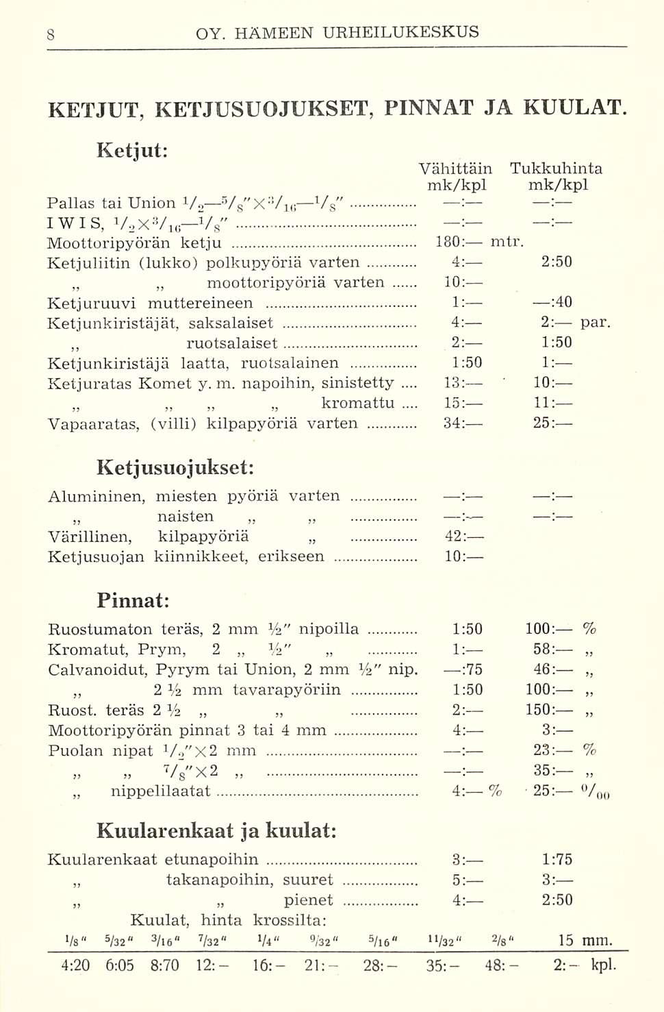 13: 15: : KETJUT, KETJUSUOJUKSET, PINNAT JA KUULAT Ketjut: " Pallas tai Union V 2 1V s X 3/ " I(i V s : IW IS, V 2 x-v lc V 8" : Moottoripyörän ketju 180: mtr.