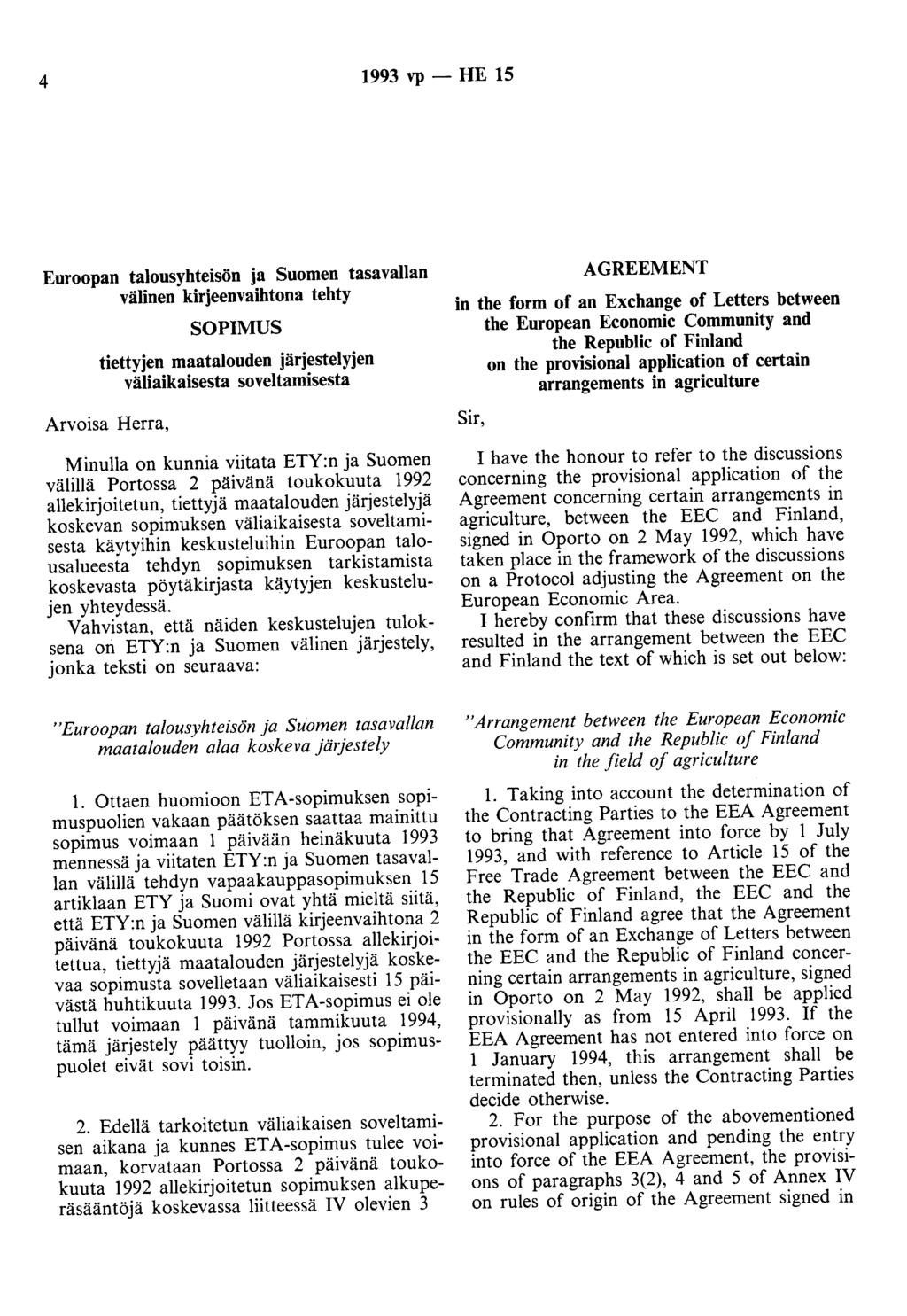 4 1993 vp - HE 15 Euroopan talousyhteisön ja Suomen tasavallan välinen kirjeenvaihtona tehty SOPIMUS tiettyjen maatalouden järjestelyjen väliaikaisesta soveltamisesta Arvoisa Herra, Minulla on kunnia