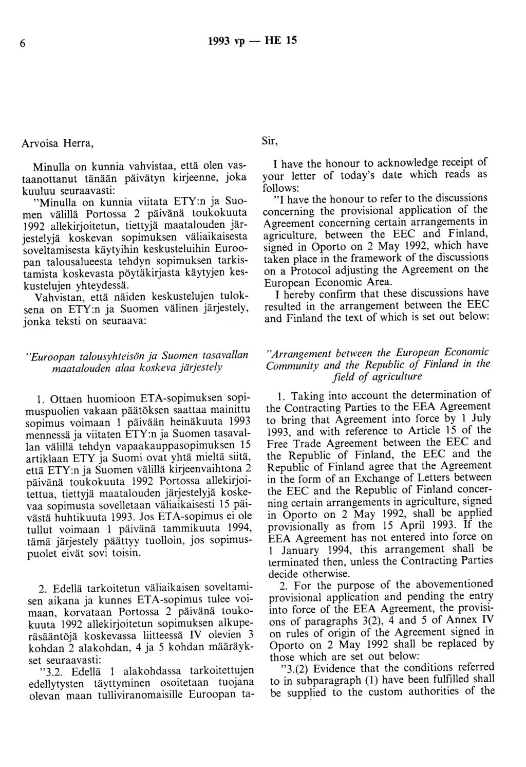 6 1993 vp - HE 15 Arvoisa Herra, Minulla on kunnia vahvistaa, että olen vastaanottanut tänään päivätyn kirjeenne, joka kuuluu seuraavasti: "Minulla on kunnia viitata ETY:n ja Suomen välillä Portossa