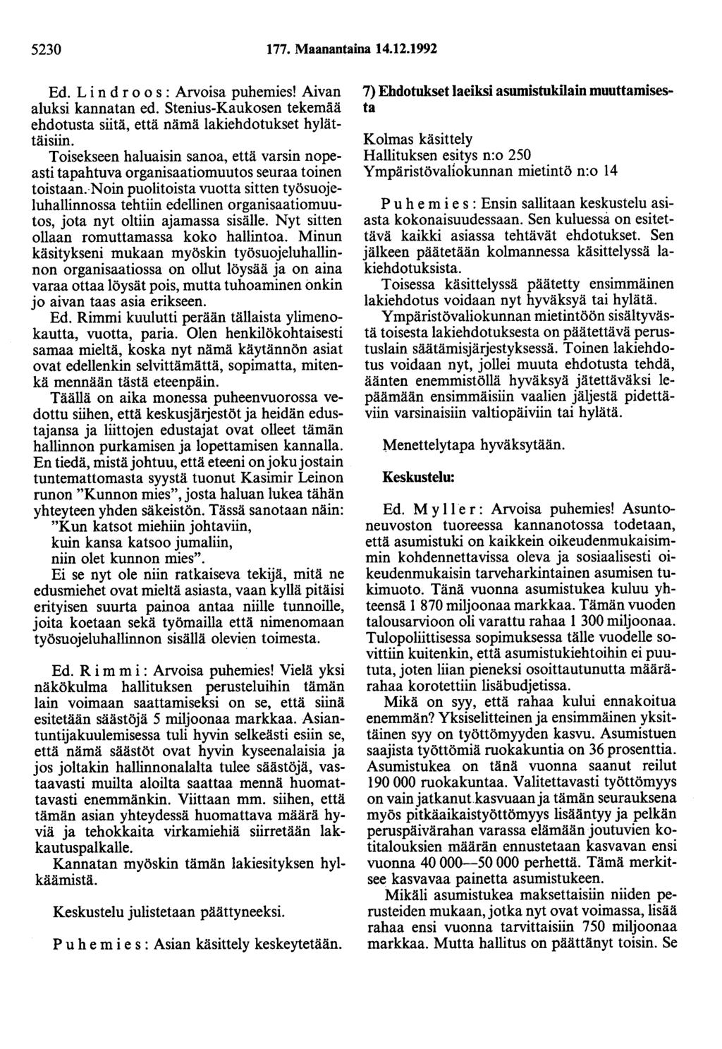 5230 177. Maanantaina 14.12.1992 Ed. L i n d r o o s : Arvoisa puhemies! Aivan aluksi kannatan ed. Stenius-Kaukosen tekemää ehdotusta siitä, että nämä lakiehdotukset hylättäisiin.