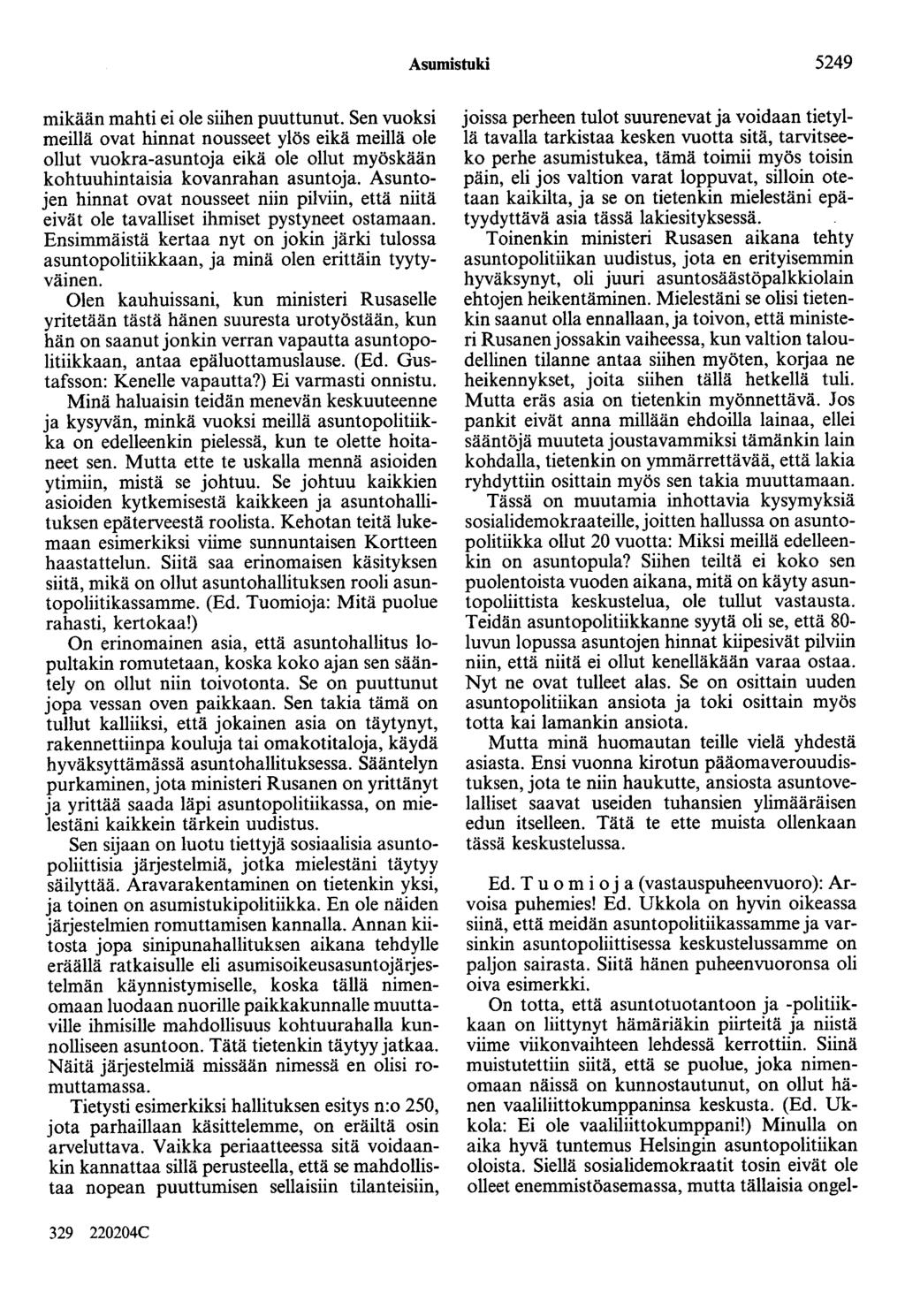 Asumistuki 5249 mikään mahti ei ole siihen puuttunut. Sen vuoksi meillä ovat hinnat nousseet ylös eikä meillä ole ollut vuokra-asuntoja eikä ole ollut myöskään kohtuuhintaisia kovanrahan asuntoja.
