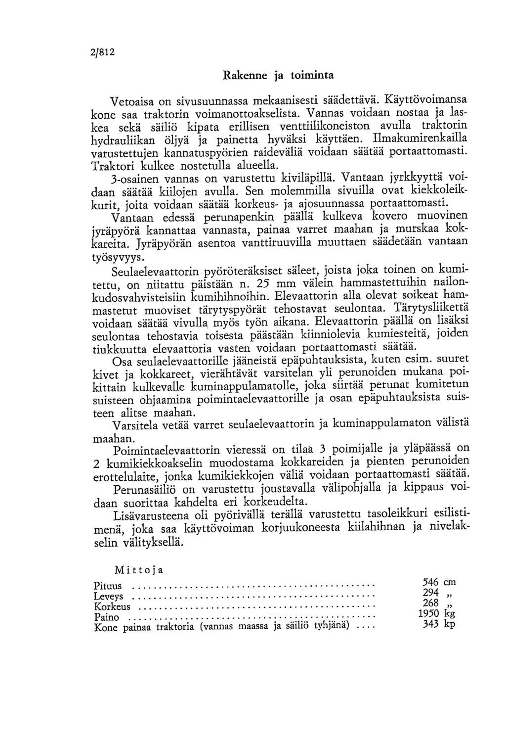 2/812 Rakenne ja toiminta Vetoaisa on sivusuunnassa mekaanisesti säädettävä. Käyttövoimansa kone saa traktorin voimanottoakselista.