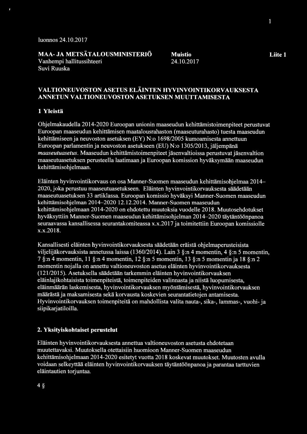 2017 Suvi Ruuska VALTIONEUVOSTON ASETUS ELÄINTEN HYVINVOINTIKORVAUKSESTA ANNETUN VALTIONEUVOSTON ASETUKSEN MUUTTAMISESTA 1 Yleistä Ohjelmakaudella 2014-2020 Euroopan unionin maaseudun