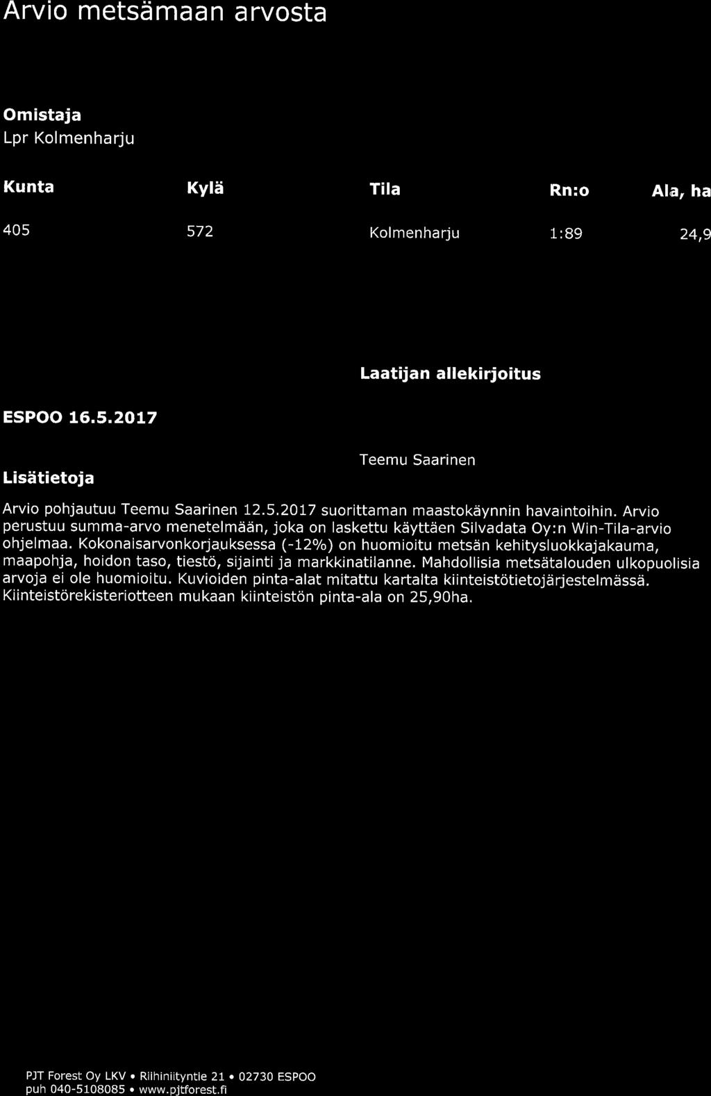 Arvi metsd maa n a rvsta Omistaja Lpr Klmenharju Kunta Kylli Tila Rn: Ala, ha 405 572 Klmenharju :l:89 24,9 ESPOO L6.5.20L7 Laatijan allekirjitus Teemu Saarinen Lisdtietja Arvi phjautuu Teemu Saarinen L2.