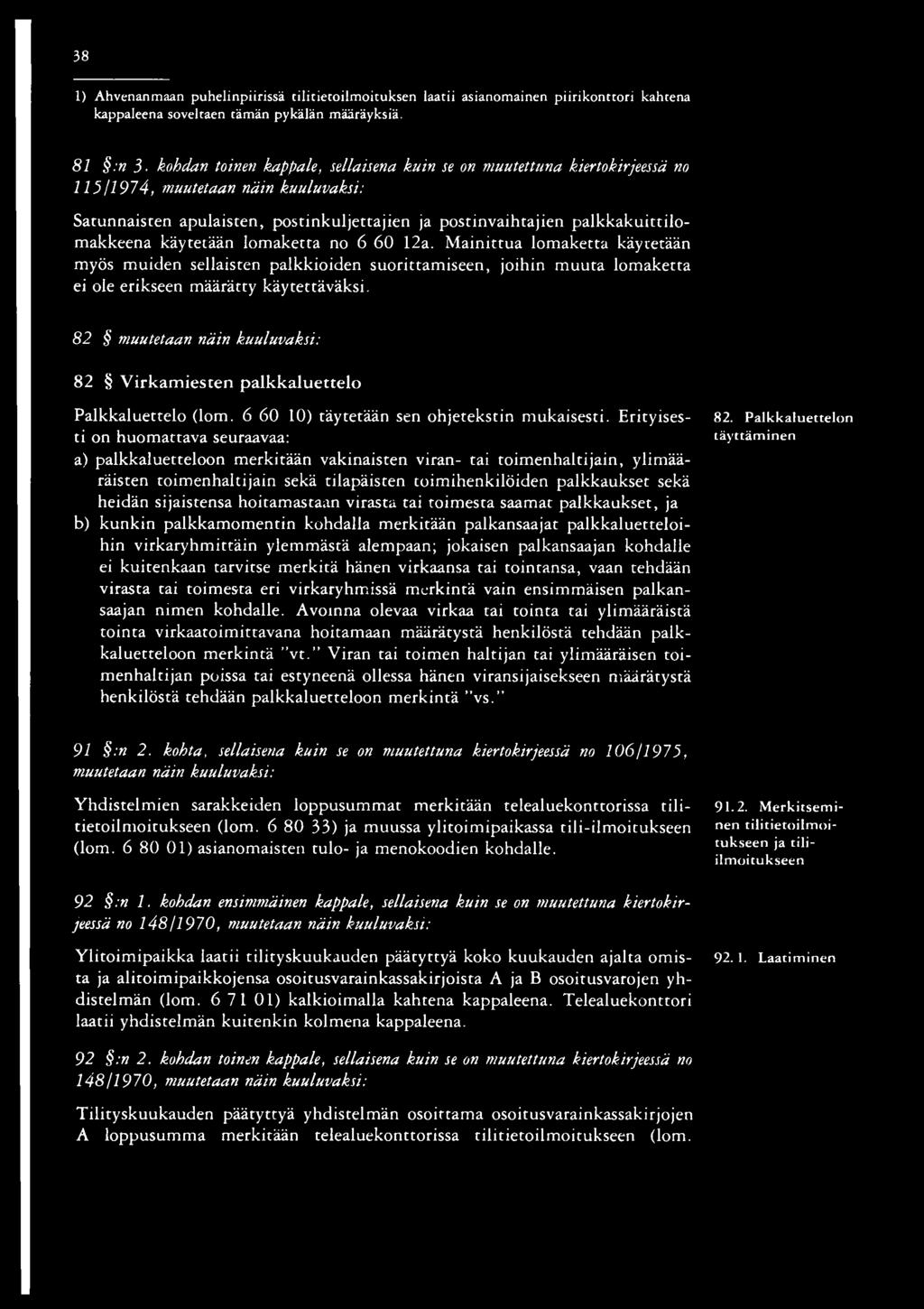 käytetään lomaketta no 6 60 12a. Mainittua lomaketta käytetään myös muiden sellaisten palkkioiden suorittamiseen, joihin muuta lomaketta ei ole erikseen määrätty käytettäväksi.