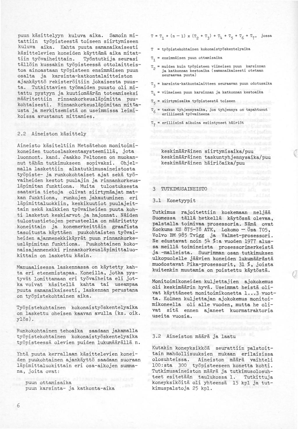 puun käsitteyyn kuuva aika. Samoin mitattiin työpisteestä toiseen siirtymiseen kuuva aika. Kahta puuta samanaikaisesti käsitteevien koneiden käyttämä aika mitattiin työvaiheittain.
