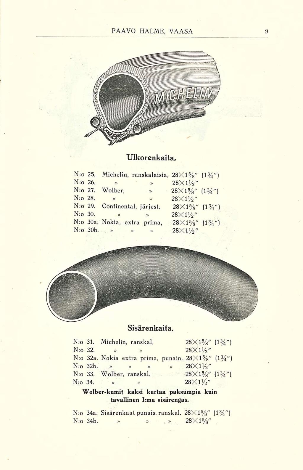 Ulkorenkaita. N:o 25. Michelin, ranskalaisia, 28X1%" (1 %") N;o 26.»» 28X1%" N:o 27,» Wolber, 28X1%" (1%") N:o 28,»» 28X1%" N:o 29, Continental, järjest. 28X1%" (1%") N:o 30, 28X1%" >,» N:o 30a.