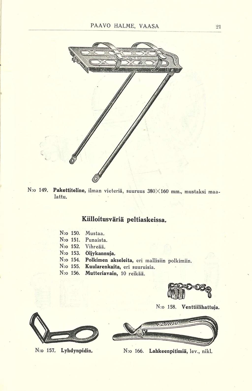N.o 149. Pakettiteline, ilman vieteriä, suuruus 380X160 mm,, mustaksi maalattu. Kiilloitusväriä peltiaskeissa. N;o 150. Mustaa, N:o 151, Punaista. N;o 152, Vihreää. N;o 153. Öljykannuja. N;o 154.
