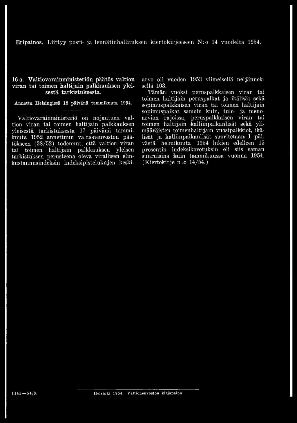 Valtiovarainministeriö on nojautuen valtion viran tai toimen haltijain palkkauksen yleisestä tarkistuksesta 17 päivänä tammikuuta 1952 annettuun valtioneuvoston päätökseen (38/52) todennut, että