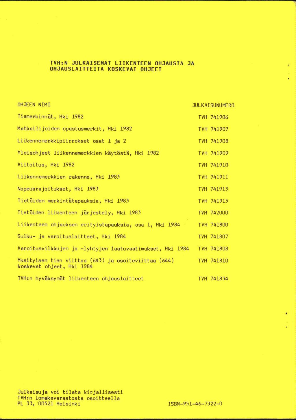 TVH:N JULKAISEMAT TA JA OHJAUSLAITTEITA KOSKEVAT OHJEET OHJEEN NIMI Tiemerkinnt, Hki 1982 Matkailijoiden opastusmerkit, Hki 1982 Liikennemerkkipiirrokset osat 1 ja 2 Yleisohjeet liikennemerkkien