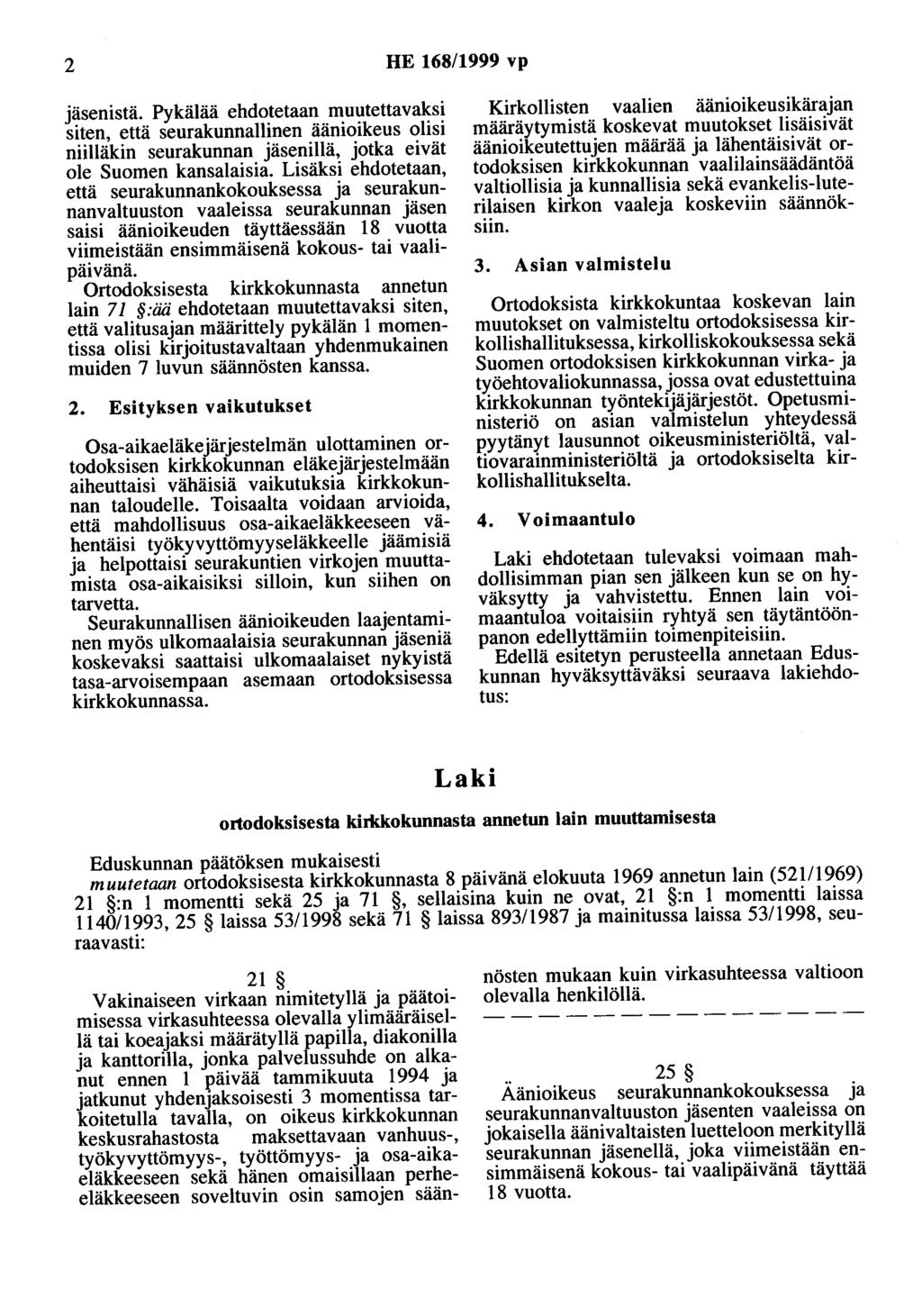 2 HE 168/1999 vp jäsenistä. Pykälää ehdotetaan muutettavaksi siten, että seurakunnallinen äänioikeus olisi niilläkin seurakunnan jäsenillä, jotka eivät ole Suomen kansalaisia.