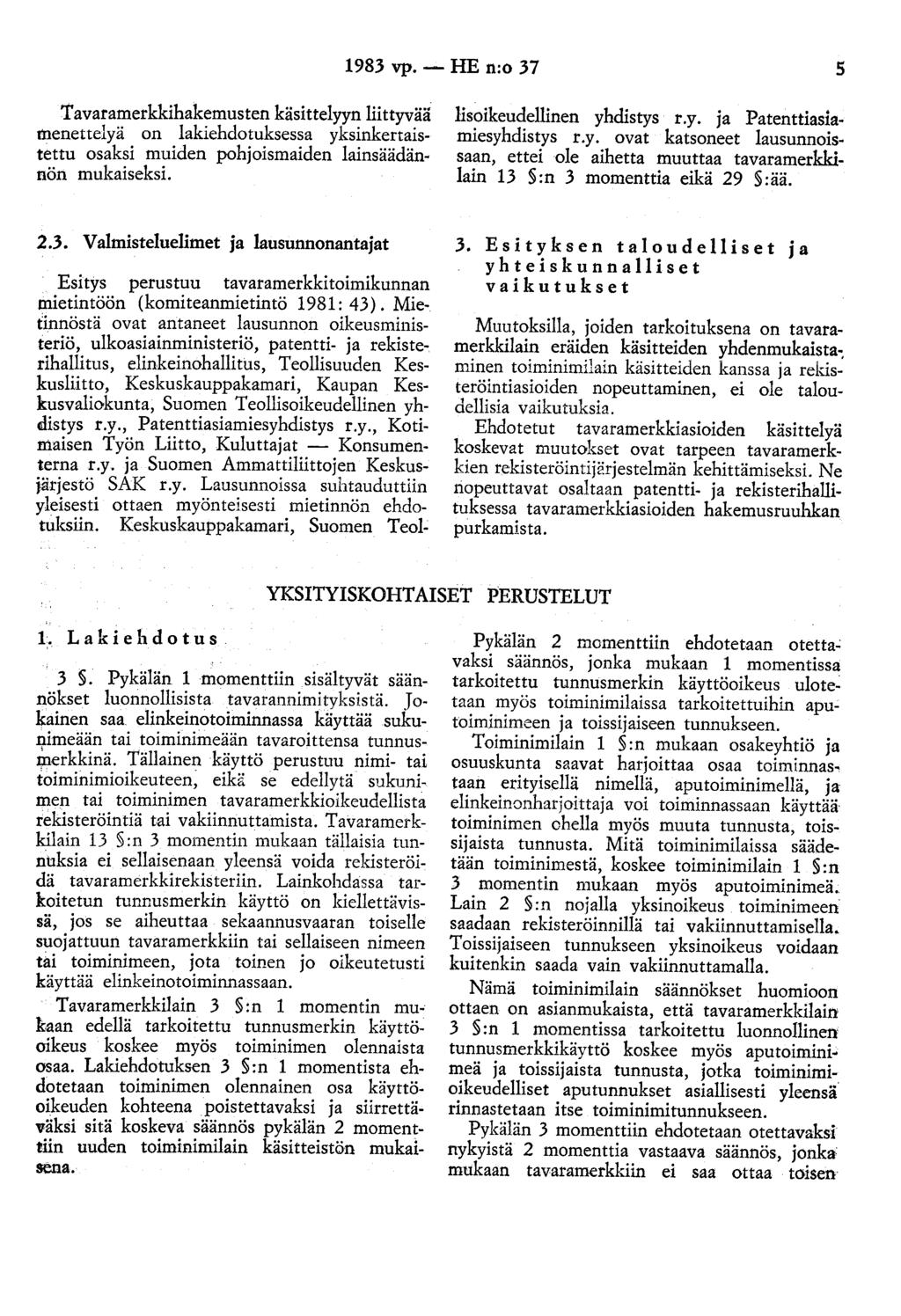 1983 vp. - HE n:o 37 5 Tavaramerkkihakemusten käsittelyyn liittyvää menettelyä on lakiehdotuksessa yksinkertaistettu osaksi muiden pohjoismaiden lainsäädännön mukaiseksi.