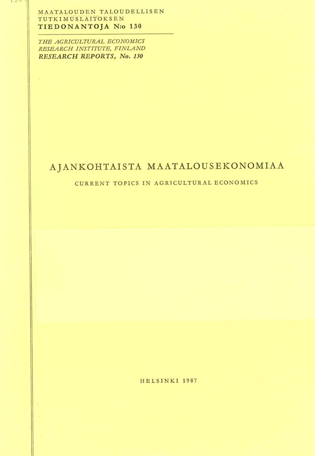 I -, `-" MAATALOUDEN TALOUDELLISEN TUTKIMUSLAITOKSEN TIEDONANTOJA N:o 130 THE ACRICULTURAL ECONOMICS RESEARCH INSTITUTE,