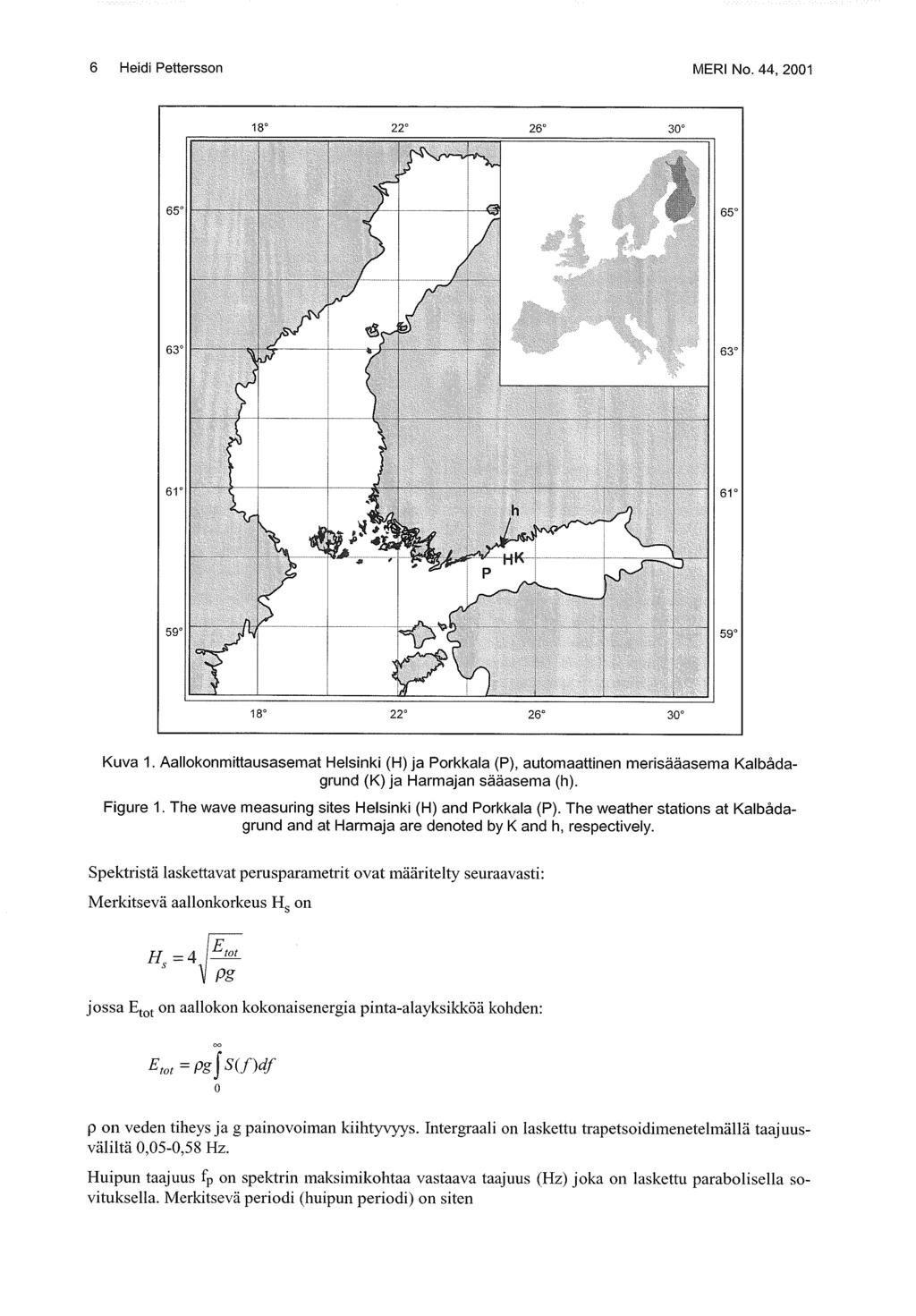 6 Heidi Pettersson MERI No. 44, 21 Kuva 1. Aallokonmittausasemat Helsinki (H) ja Porkkala (P), automaattinen merisääasema Kalbådagrund (K) ja Harmajan sääasema (h). Figure 1.