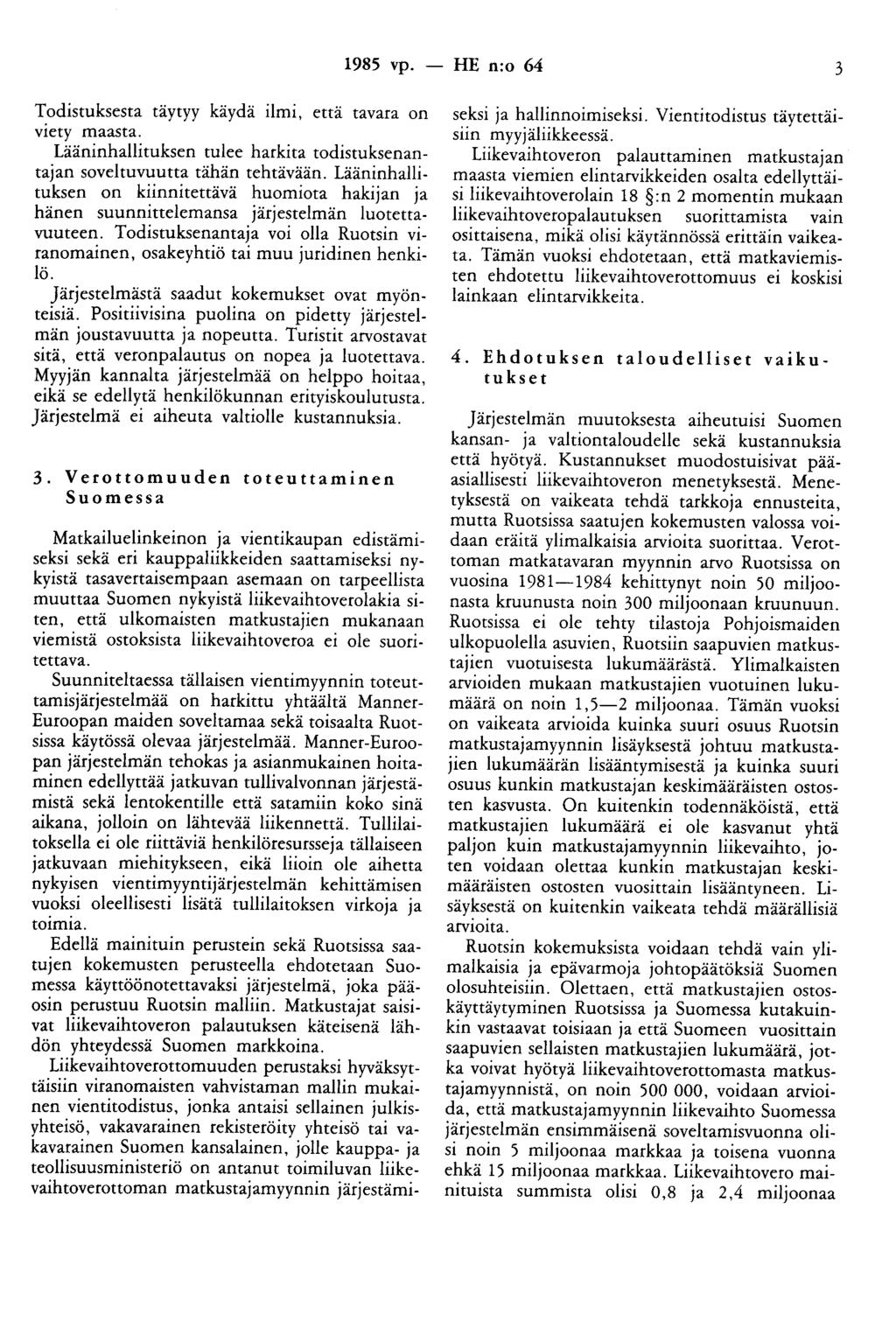 1985 vp. - HE n:o 64 3 Todistuksesta täytyy käydä ilmi, että tavara on viety maasta. Lääninhallituksen tulee harkita todistuksenantajan soveltuvuutta tähän tehtävään.