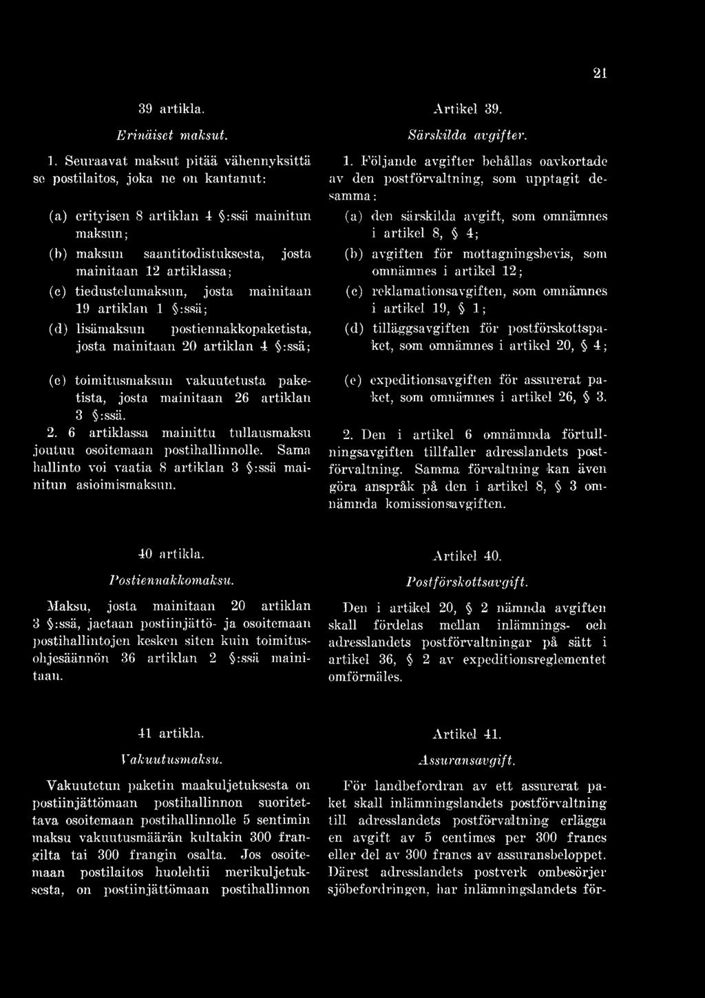 Följande avgifter behållas oavkortade av den postförvaltning, som upptagit desamma : (a) den särskilda avgift, som omnämnes i artikel 8, 4; (b) avgiften för mottagningsbevis, som omnämnes i artikel