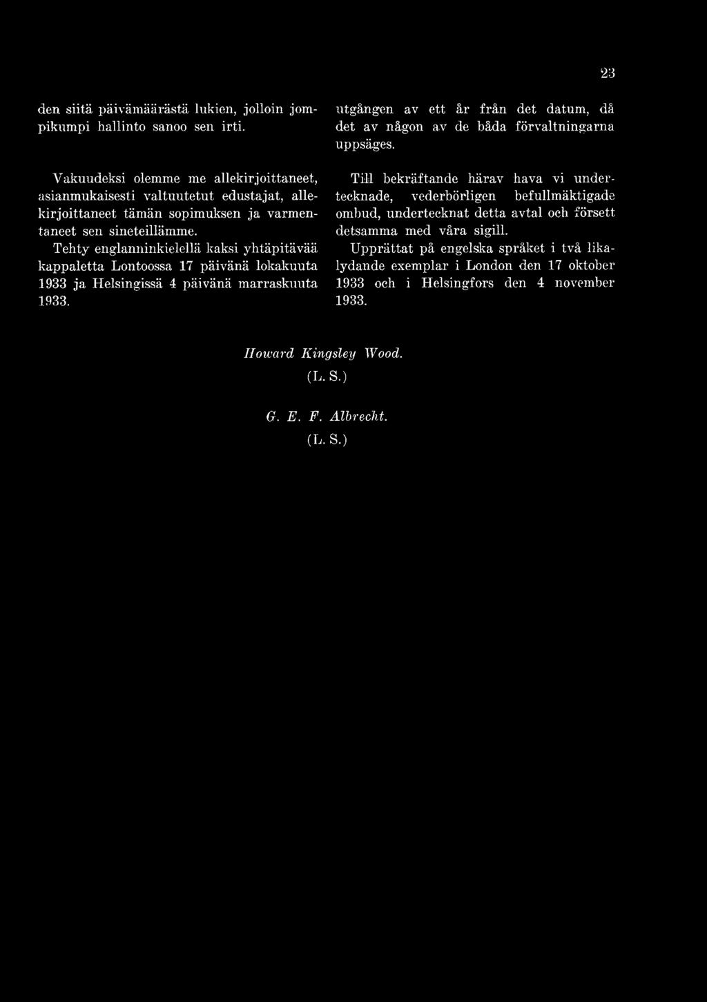 Tehty englanninkielellä kaksi yhtäpitävää kappaletta Lontoossa 17 päivänä lokakuuta 1933 ja Helsingissä 4 päivänä marraskuuta 1933.