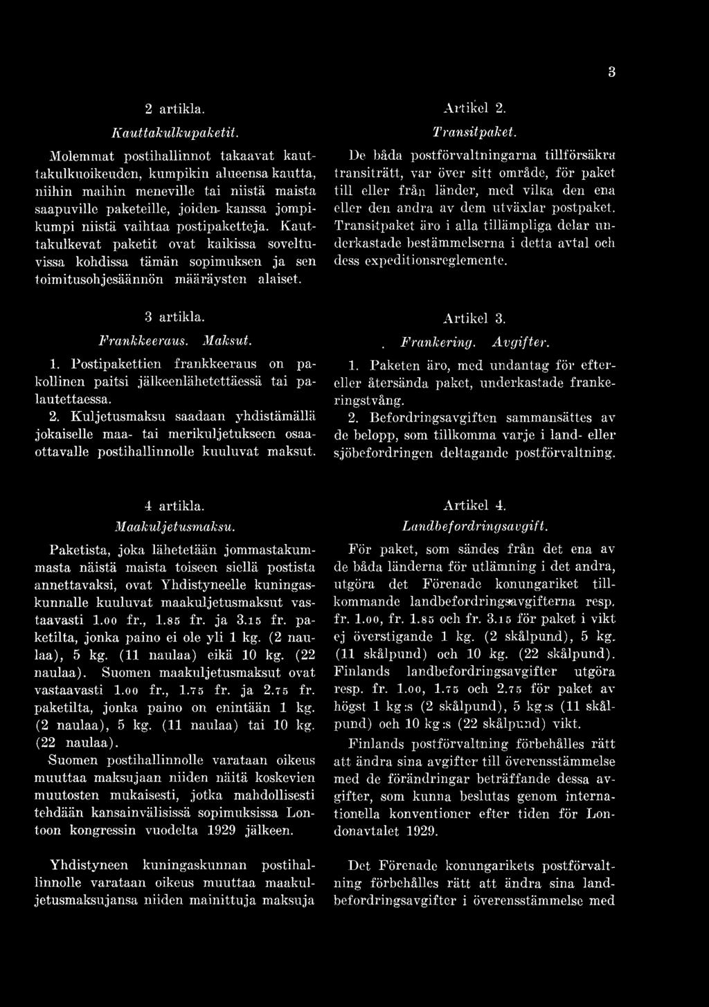 postipaketteja. Kauttakulkevat paketit ovat kaikissa soveltuvissa kohdissa tämän sopimuksen ja sen toimitusohjesäännön määräysten alaiset. Artikel 2. Transitpaket.