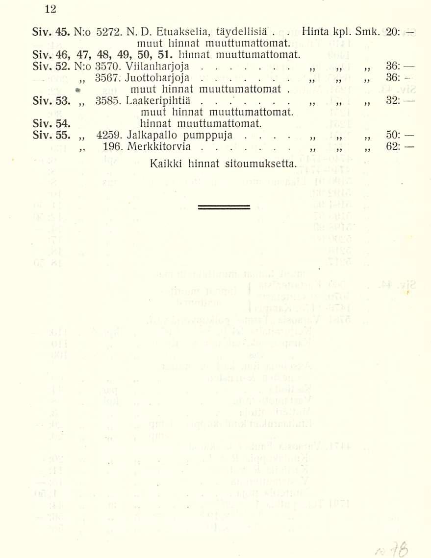 Siv 45 N;o 5272 N D Etuakselia, täydellisiä Hinta kpl Smk 20: muut hinnat muuttumattomat Siv 46, 47, 48, 49, 50, 51 hinnat muuttumattomat Siv 52 N:o 3570 Viilanharjoja 36: 3567 Juottoharjoja 36;