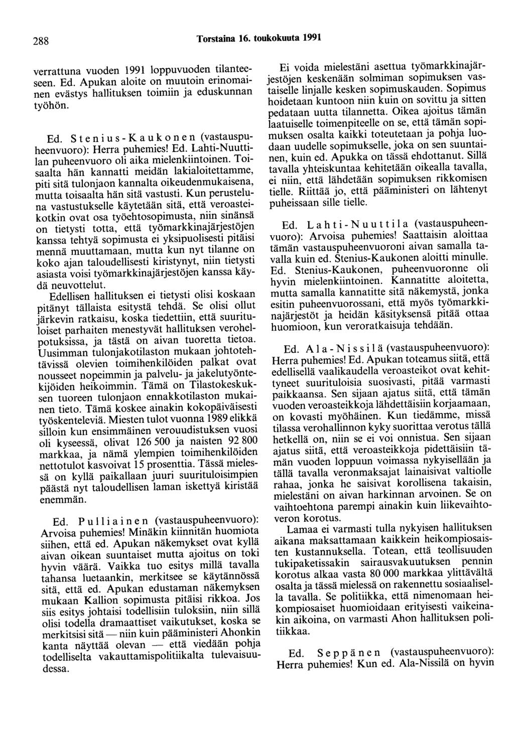 288 Torstaina 16. toukokuuta 1991 verrattuna vuoden 1991 loppuvuoden tilanteeseen. Ed. Apukan aloite on muutoin erinomainen evästys hallituksen toimiin ja eduskunnan työhön. Ed. Stenius-Kaukonen ( vastauspuheenvuoro ): Herra puhemies!