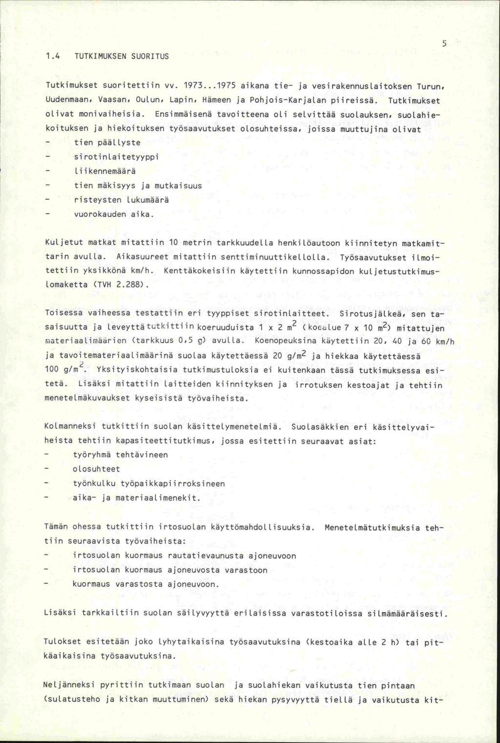 1.4 TUTKIMUKSEN SUORITUS 5 Tutkimukset suoritettiin vv. 1973...1975 aikana tie- ja vesirakennuslaitoksen Turun, Uudenmaan, Vaasan, Oulun, Lapin, Hämeen ja Pohjois-Karjalan piireissä.