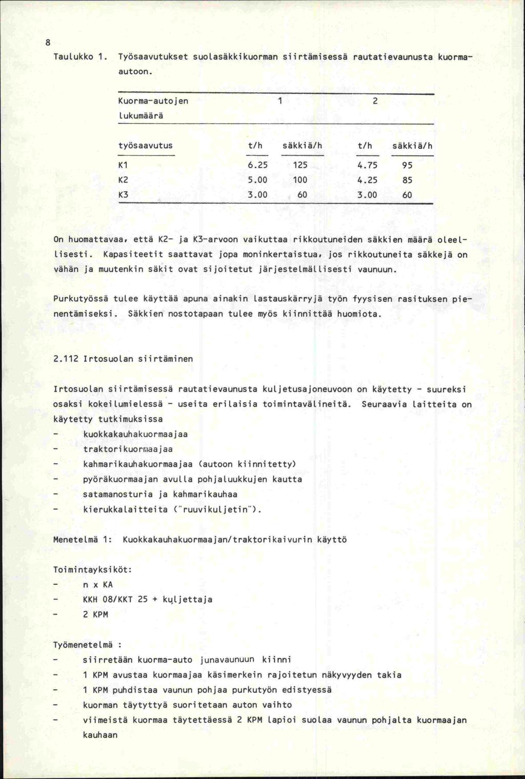 8 Taulukko 1. Työsaavutukset suolasäkkikuorman siirtämisessä rautatievaunusta kuorma- autoon. Kuorma-autojen t.ukumää rä 1 2 työsaavutus t/h säkkiä/h t/h säkkiä/h Ki 6.25 125 4.75 95 K2 5.00 100 4.