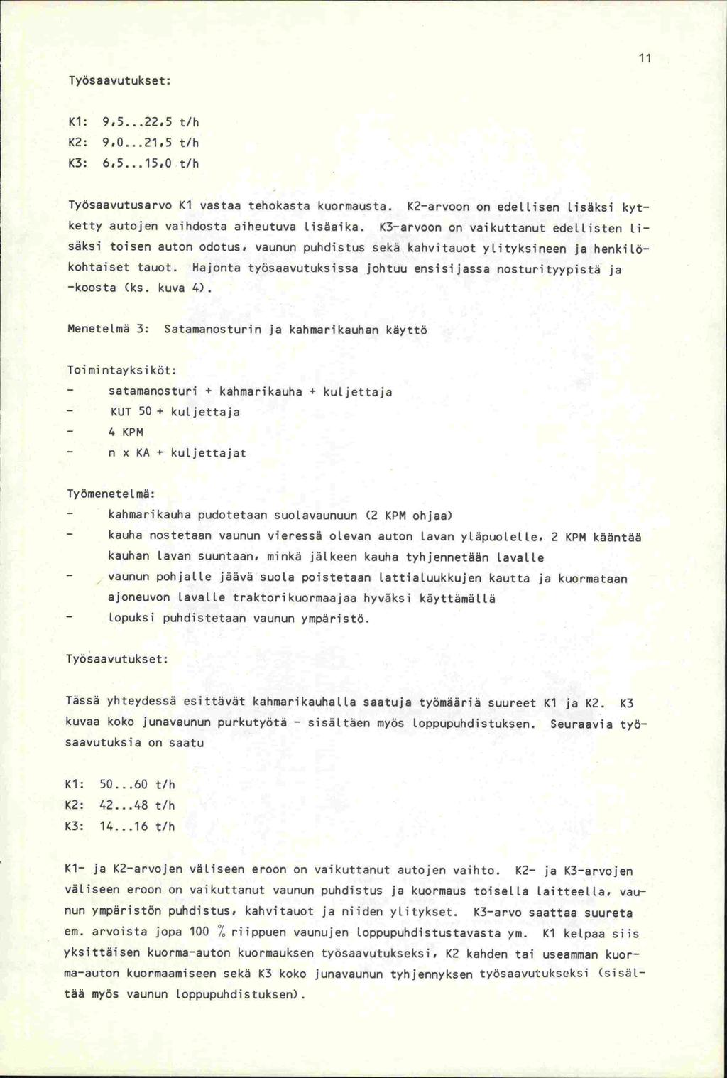 11 Työsaavutukset: Xl: 9,5...22,5 t/h 1(2: 9.0...21,5 t/h 1(3: 6.5...15.0 t/h Työsaavutusarvo Xl vastaa tehokasta kuorrnausta.