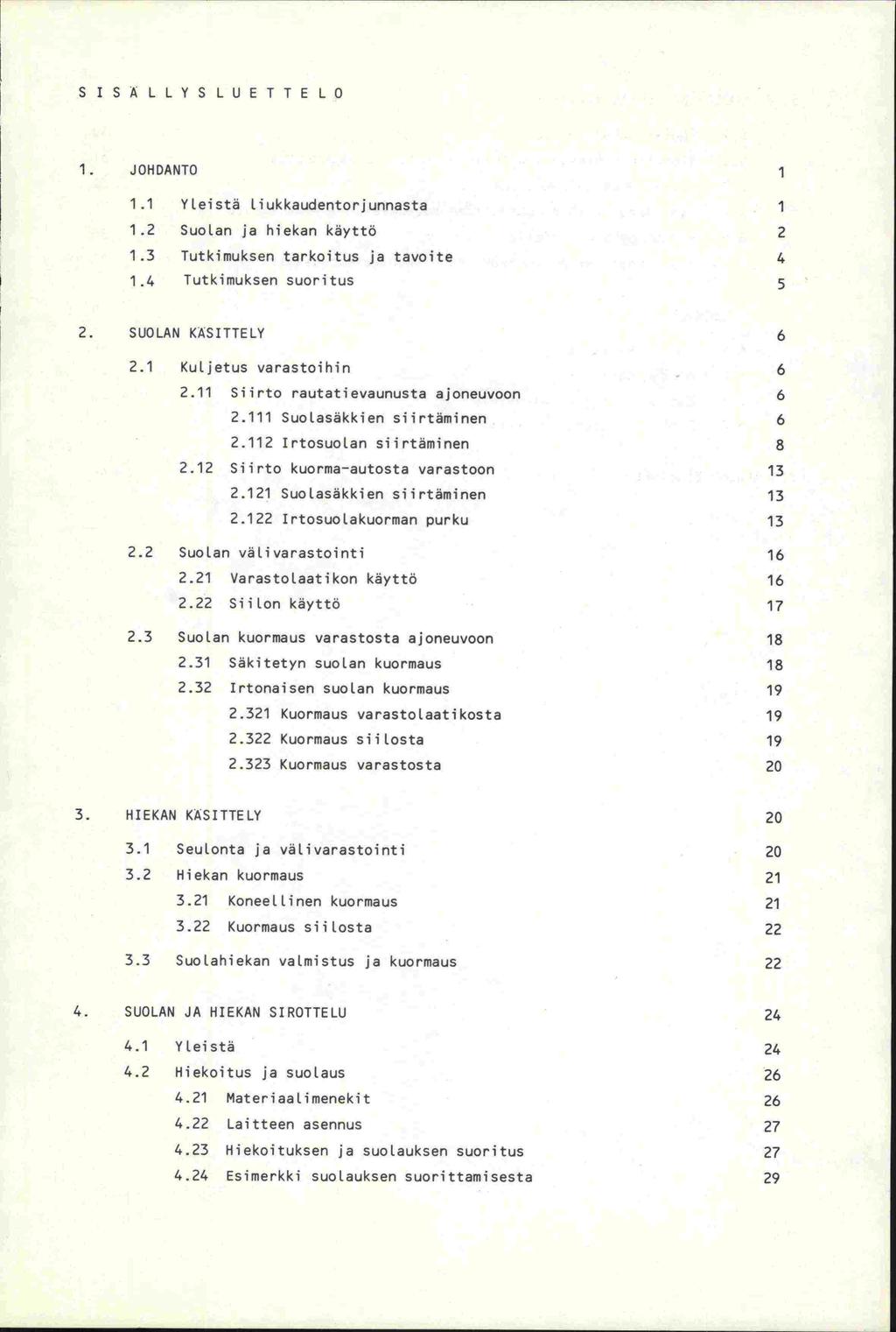 SISALLYSLUETTELO 1. J0I-tDANTO 1 1.1 Yleistä liukkaudentorjunnasta 1 1.2 Suolan ja hiekan käyttö 2 1.3 Tutkimuksen tarkoitus ja tavoite 4 1.4 Tutkimuksen suoritus 5 2. SUOLAN KÄSITTELY 6 2.