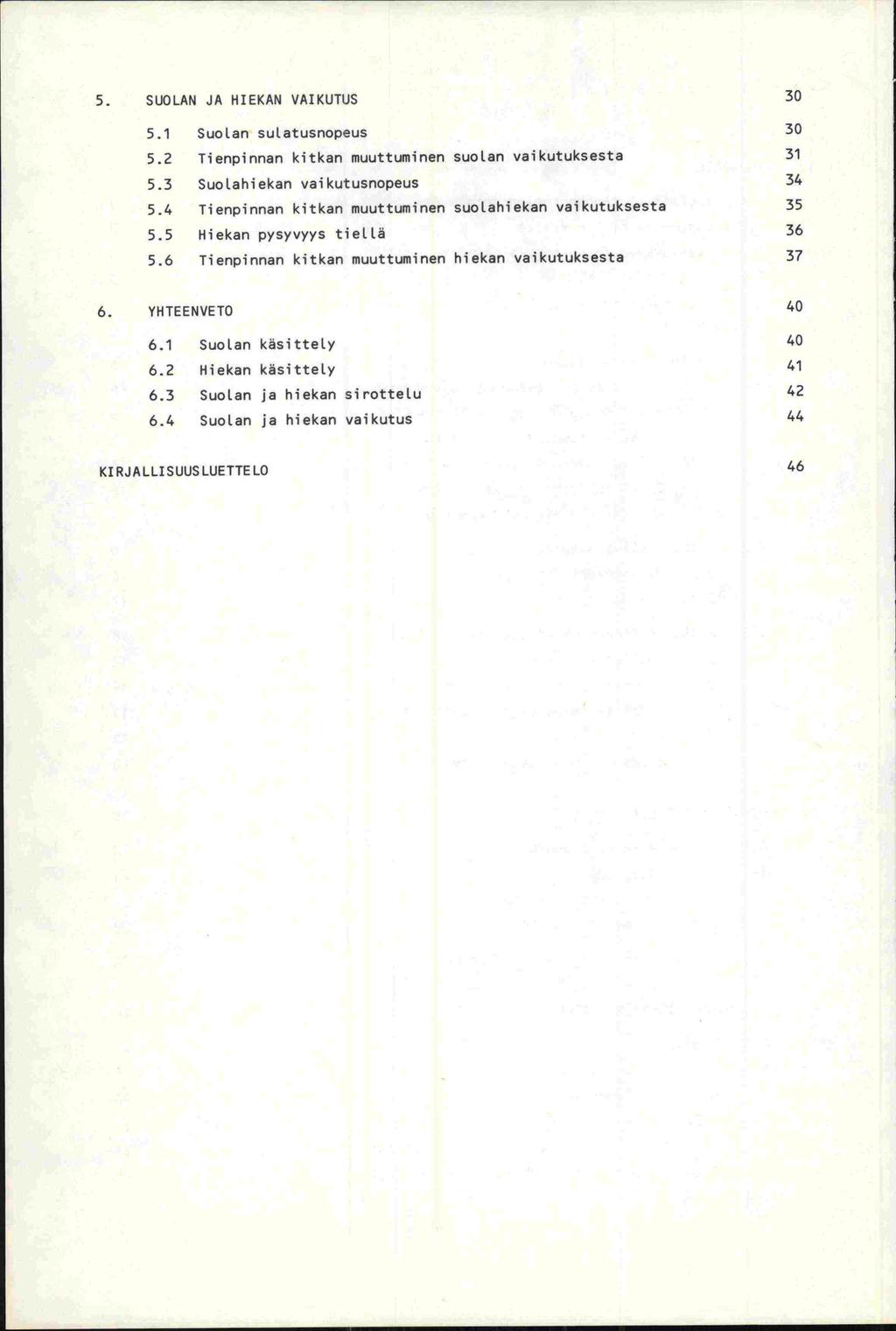 5. SUOLAN JA HIEKAN VAIKUTUS 30 5.1 Suolan sulatusnopeus 30 5.2 Tienpinnan kitkan muuttuminen suolan vaikutuksesta 31 5.3 Suolahiekan vaikutusnopeus 34 5.