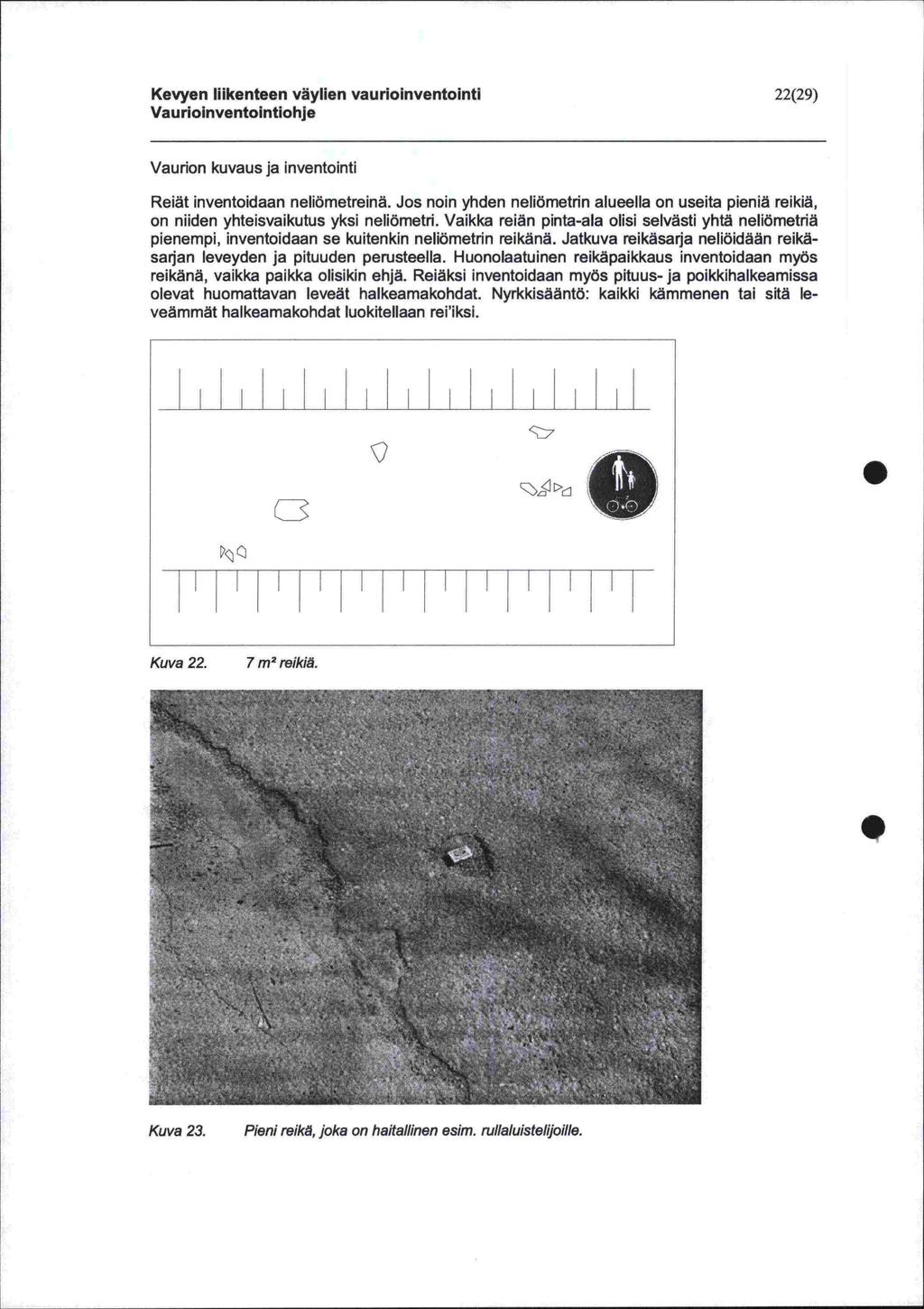 Kevyen liikenteen väylien vaunoinventointi 22(29) Vaurion kuvaus ja inventointi Reiät inventoidaan neliömetreinä Jos noin yhden neliömetrin alueella on useita pieniä reikiä, on niiden yhteisvaikutus